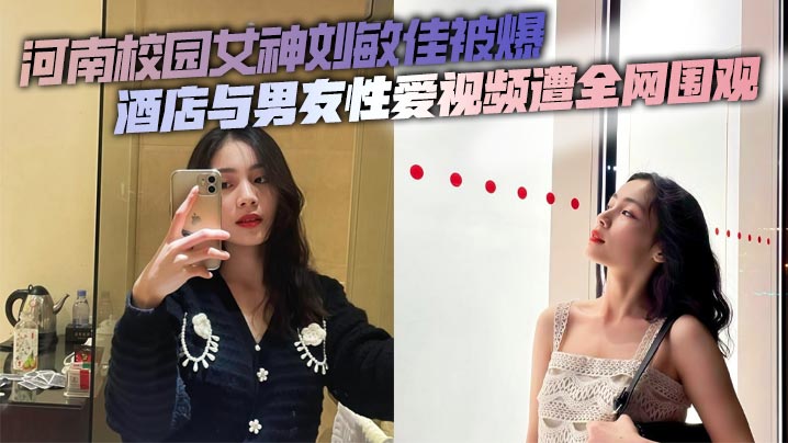 校园女神刘敏佳酒店爆操内射 性爱视频全网疯传
